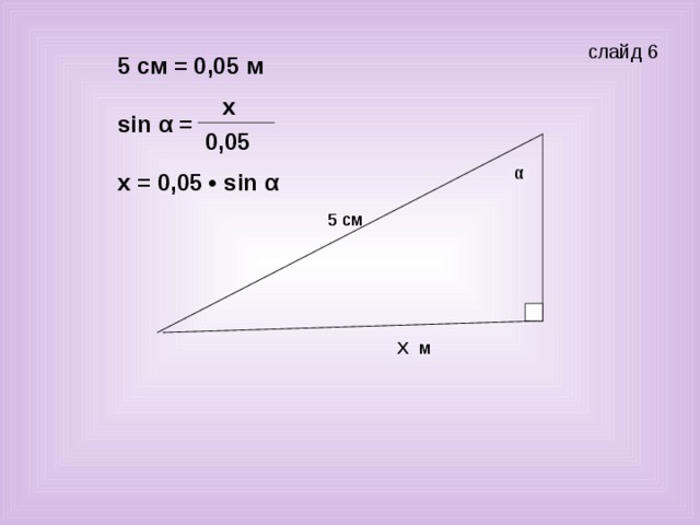 слайд 6 5 см = 0,05 м x sin α = 0 , 05 α х = 0,05 • sin α