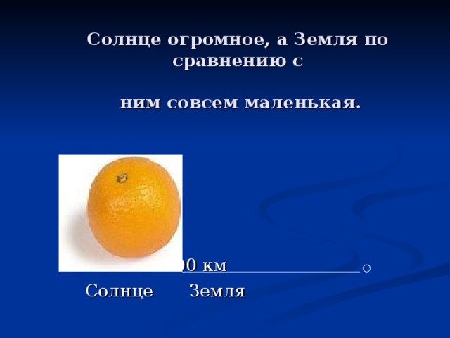 Солнце огромное, а Земля по сравнению с   ним совсем маленькая. 