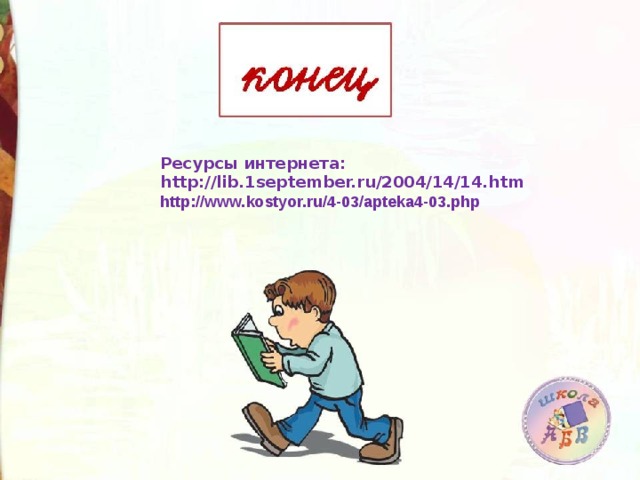 Ресурсы интернета: http://lib.1september.ru/2004/14/14.htm http://www.kostyor.ru/4-03/apteka4-03.php  
