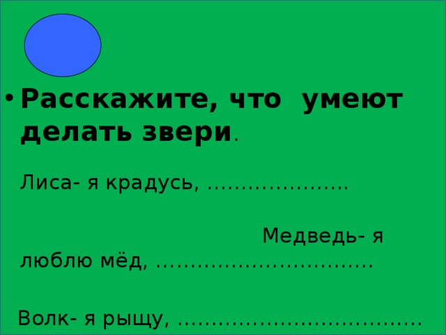 Расскажите, что умеют делать звери . Лиса- я крадусь, ………………...  Медведь- я люблю мёд, …………………………..  Волк- я рыщу, ……………………………… 