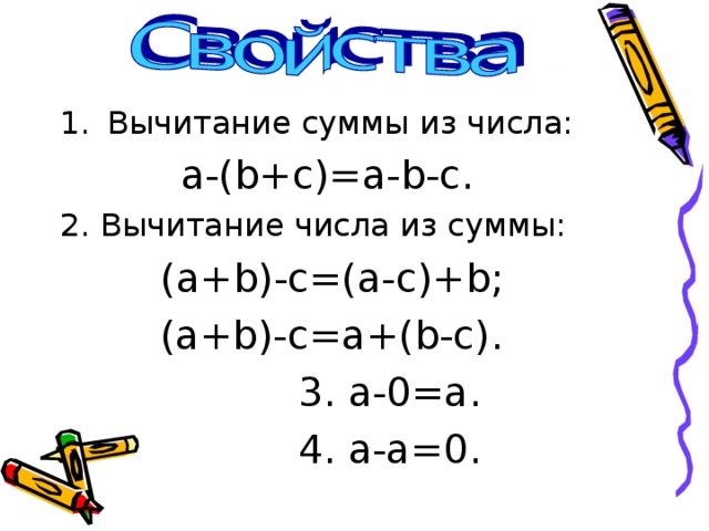 Вычитание суммы из числа:   a-(b+c)=a-b-c. 2. Вычитание числа из суммы:    (a+b)-c=(a-c)+b;  (a+b)-c=a+(b-c).  3. a-0=a.  4. a-a=0. 