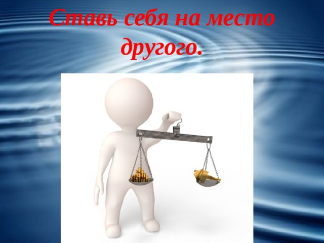 В другом месте. Поставь себя на место другого. Ставь себя на место других. Поставить себя на место другого. Поставьте себя на место другого.