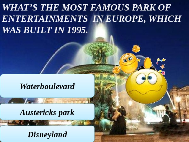 What’s the most famous park of entertainments in Europe, which was built in 1995. Waterboulevard Austericks park Disneyland 