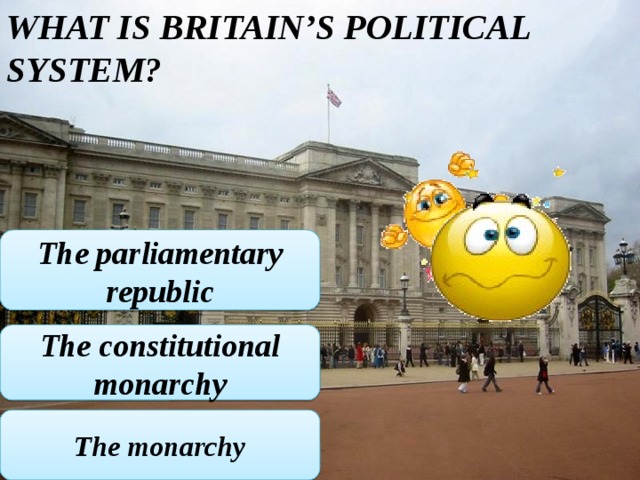 What is Britain’s political system? The parliamentary republic The constitutional monarchy The monarchy 