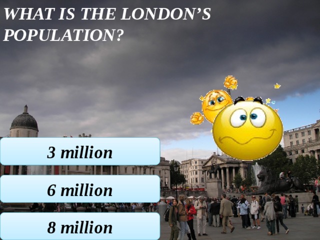What is the London’s population? 3 million 6 million 8 million 