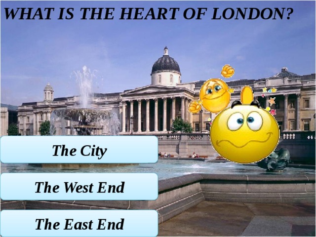 What is the heart of London? The City The West End The East End 