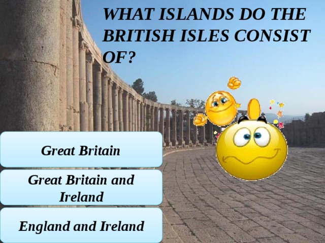 What islands do the British isles consist of? Great Britain Great Britain and Ireland England and Ireland 