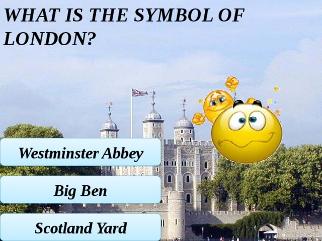 What is the symbol of London? Westminster Abbey Big Ben Scotland Yard 