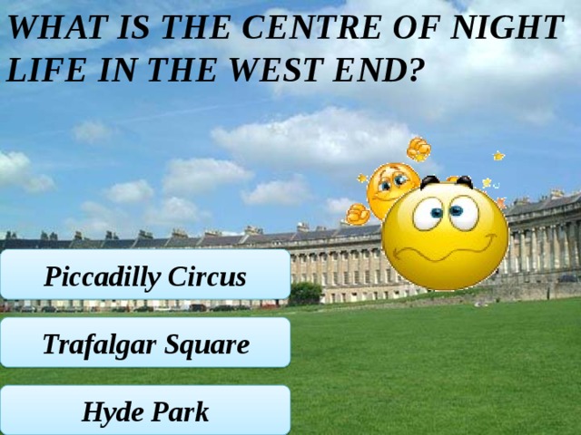 What is the centre of night life in the west end? Piccadilly Circus Trafalgar Square Hyde Park 