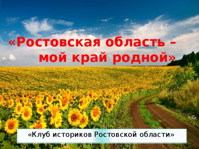 «Ростовская область – мой край родной» «Клуб историков Ростовской области» 