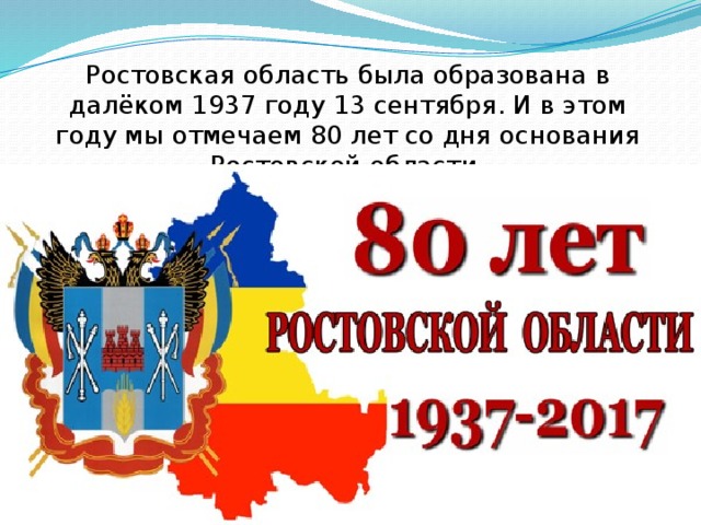 Ростовская область была образована в далёком 1937 году 13 сентября. И в этом году мы отмечаем 80 лет со дня основания Ростовской области. 