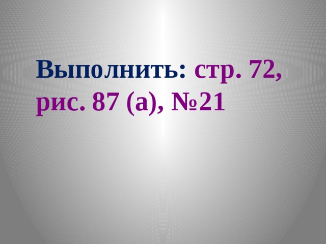 Выполнить: стр. 72, рис. 87 (а), №21  