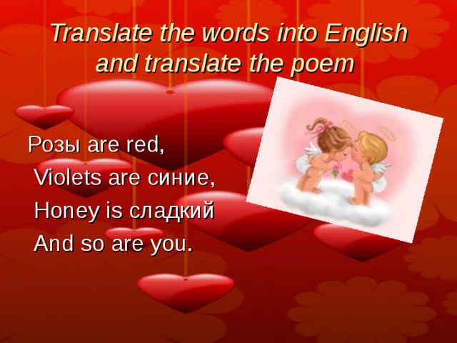 Translate the words into English and translate the poem  Розы  are red,   Violets are  синие ,   Honey is  сладкий   And so are you. 