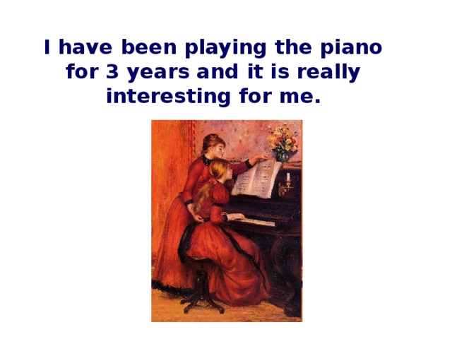 I have been playing the piano for 3 years and it is really interesting for me. 