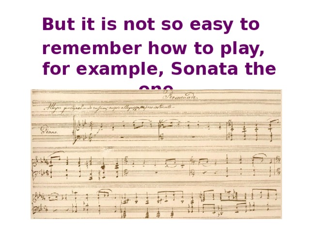 But it is not so easy to remember how to play, for example, Sonata the one. 