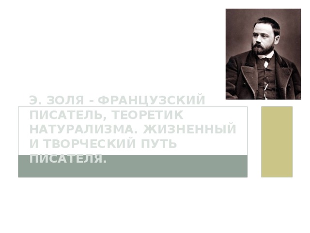 Э. Золя - французский писатель, теоретик натурализма. Жизненный и творческий путь писателя.