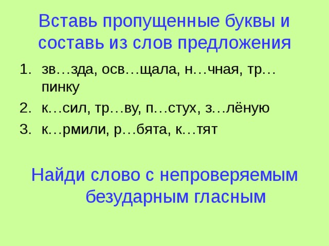 В слове пропущен безударный гласный. Вставить пропущенные безударными гласными. Составь предложения безударных гласных. Предложение с пропущенными буквами. Вставить пропущенные буквы в предложении.