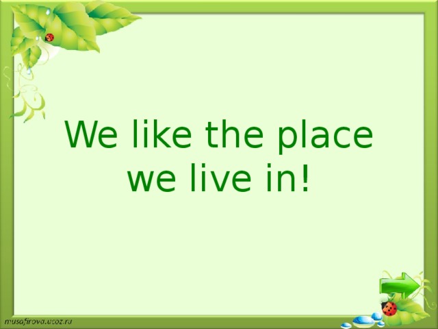 We like the place we live in! 