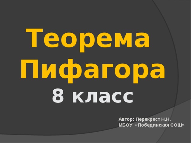 Теорема Пифагора 8 класс Автор: Перекрест Н.Н. МБОУ «Побединская СОШ» 