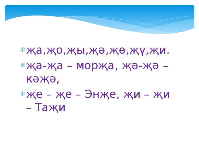 җа,җо,җы,җә,җө,җү,җи. җа-җа – морҗа, җә-җә – кәҗә, җе – җе – Энҗе, җи – җи – Таҗи 
