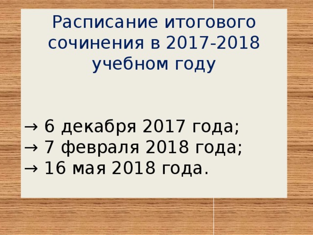 Расписание итогового сочинения в 2017-2018 учебном году → 6 декабря 2017 года; → 7 февраля 2018 года; → 16 мая 2018 года. 