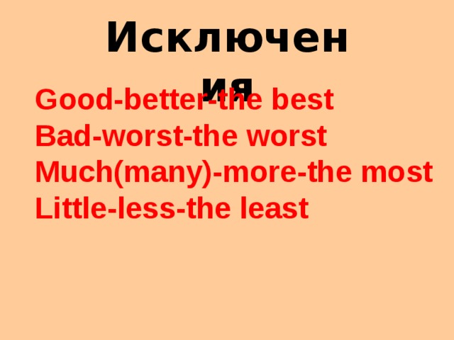 Исключения Good-better-the best Bad-worst-the worst Much(many)-more-the most Little-less-the least 