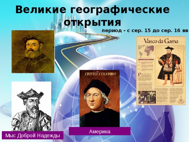 Великие географические открытия период - с сер. 15 до сер. 16 вв Америка Мыс Доброй Надежды 