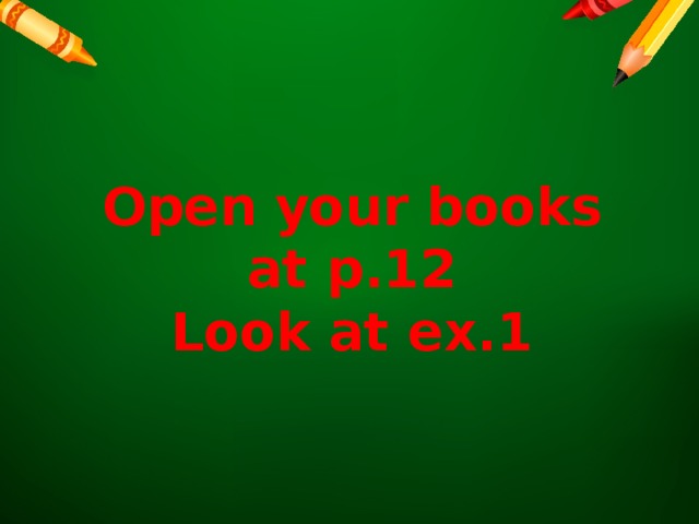 Open your books at p.12 Look at ex.1