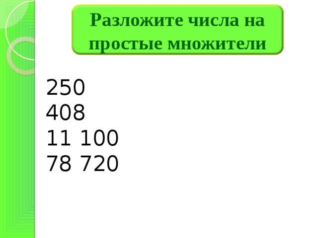 Разложите числа на простые множители 250 408 11 100 78 720 Работа в парах на повторение 2 