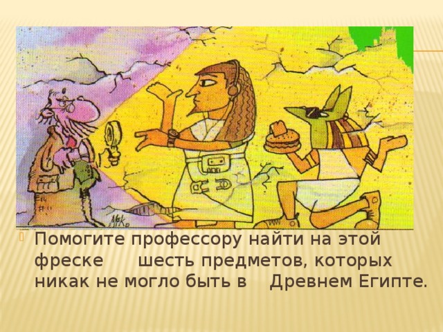 Помогите профессору найти на этой фреске шесть предметов, которых никак не могло быть в Древнем Египте. 