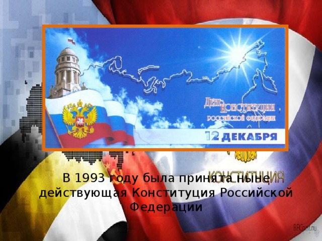  В 1993 году была принята ныне действующая Конституция Российской Федерации 
