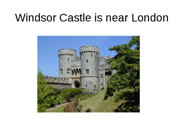 Windsor Castle is near London 