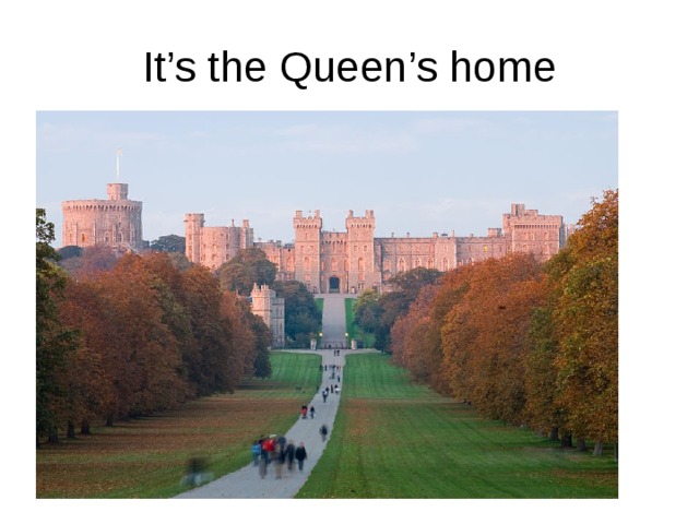 It’s t he Queen’s home 