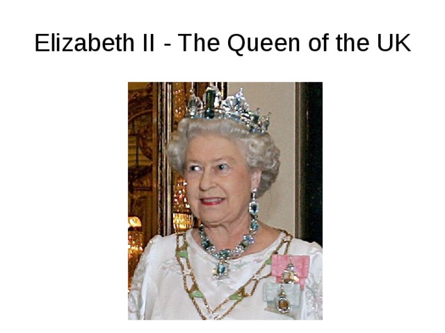 Elizabeth II - The Queen of the UK 