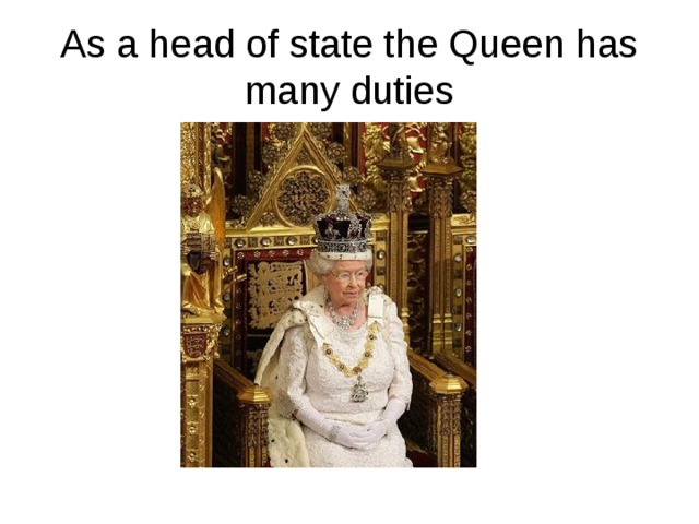 As a head of state the Queen has many duties 