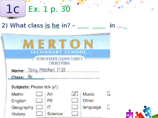 1с Ex. 1 p. 30 2) What class is  he in? – His  I s  in …  