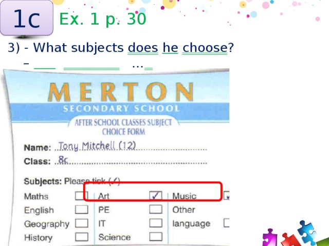 1с Ex. 1 p. 30  3) - What subjects does  he  choose ? – He  chooses  …  