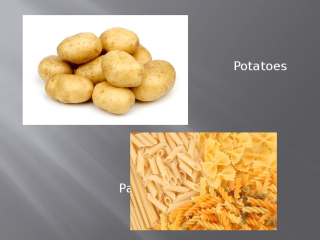  Potatoes  Pasta 