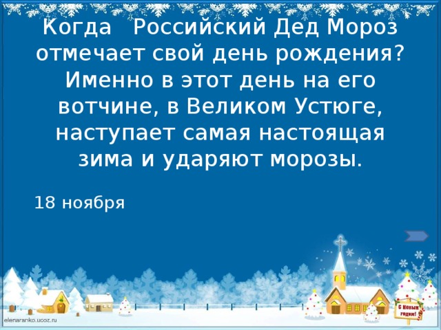 Когда   Российский Дед Мороз отмечает свой день рождения? Именно в этот день на его вотчине, в Великом Устюге, наступает самая настоящая зима и ударяют морозы.   18 ноября 
