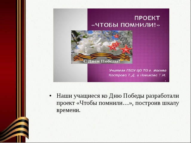 Наши учащиеся ко Дню Победы разработали проект «Чтобы помнили…», построив шкалу времени. 