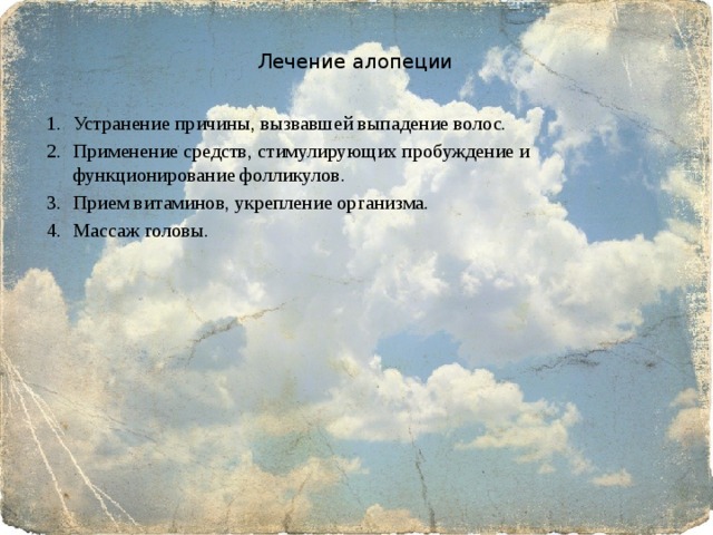  Лечение алопеции   Устранение причины, вызвавшей выпадение волос. Применение средств, стимулирующих пробуждение и функционирование фолликулов. Прием витаминов, укрепление организма. Массаж головы. 