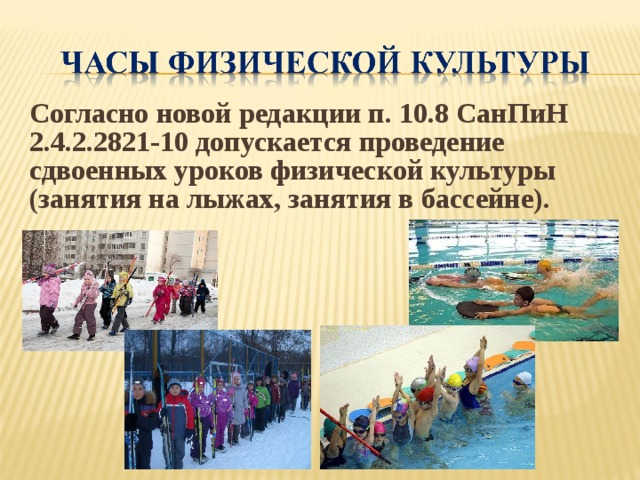 Согласно новой редакции п. 10.8 СанПиН 2.4.2.2821-10 допускается проведение сдвоенных уроков физической культуры (занятия на лыжах, занятия в бассейне). 