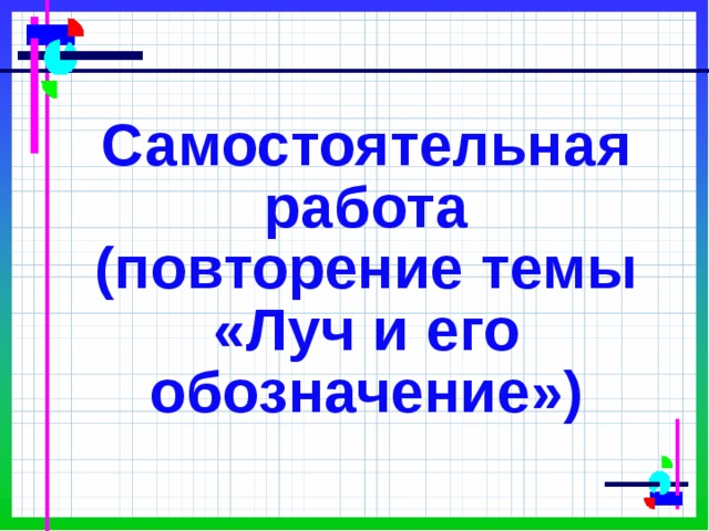 Самостоятельная работа  (повторение темы «Луч и его обозначение») 