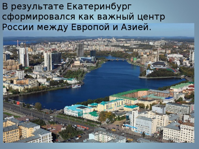 В результате Екатеринбург сформировался как важный центр России между Европой и Азией. 