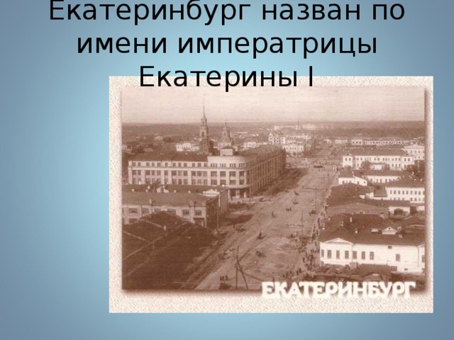 Екатеринбург назван по имени императрицы Екатерины I 