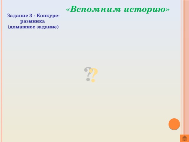 «Вспомним историю» Задание 3 - Конкурс-разминка (домашнее задание) ?  