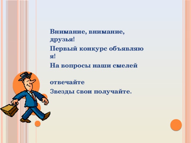 Внимание, внимание, друзья ! Первый конкурс объявляю я ! На вопросы наши смелей  отвечайте З везды с вои получайте . 