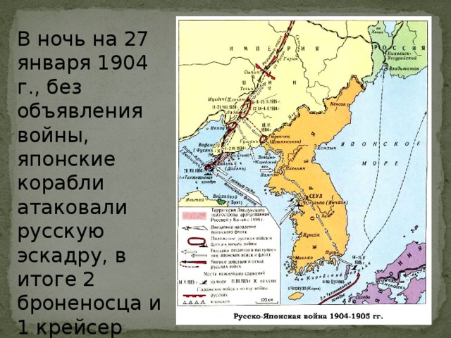 В ночь на 27 января 1904 г., без объявления войны, японские корабли атаковали русскую эскадру, в итоге 2 броненосца и 1 крейсер получили повреждения. 