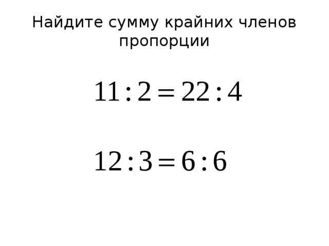 Найдите сумму членов. Найдите сумму крайних членов пропорции. Найдите сумму крайних членов пропорции 11:2=22:4. Как найти сумму крайних членов пропорции. Найди сумму крайних членов пропорции 11 : 2 = 22 : 4..