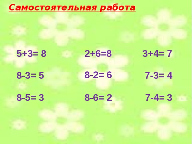 Самостоятельная работа 5+3= 8 3+4= 7 2+6=8  8-2= 6 8-3= 5 7-3= 4 7-4= 3 8-5= 3 8-6= 2 